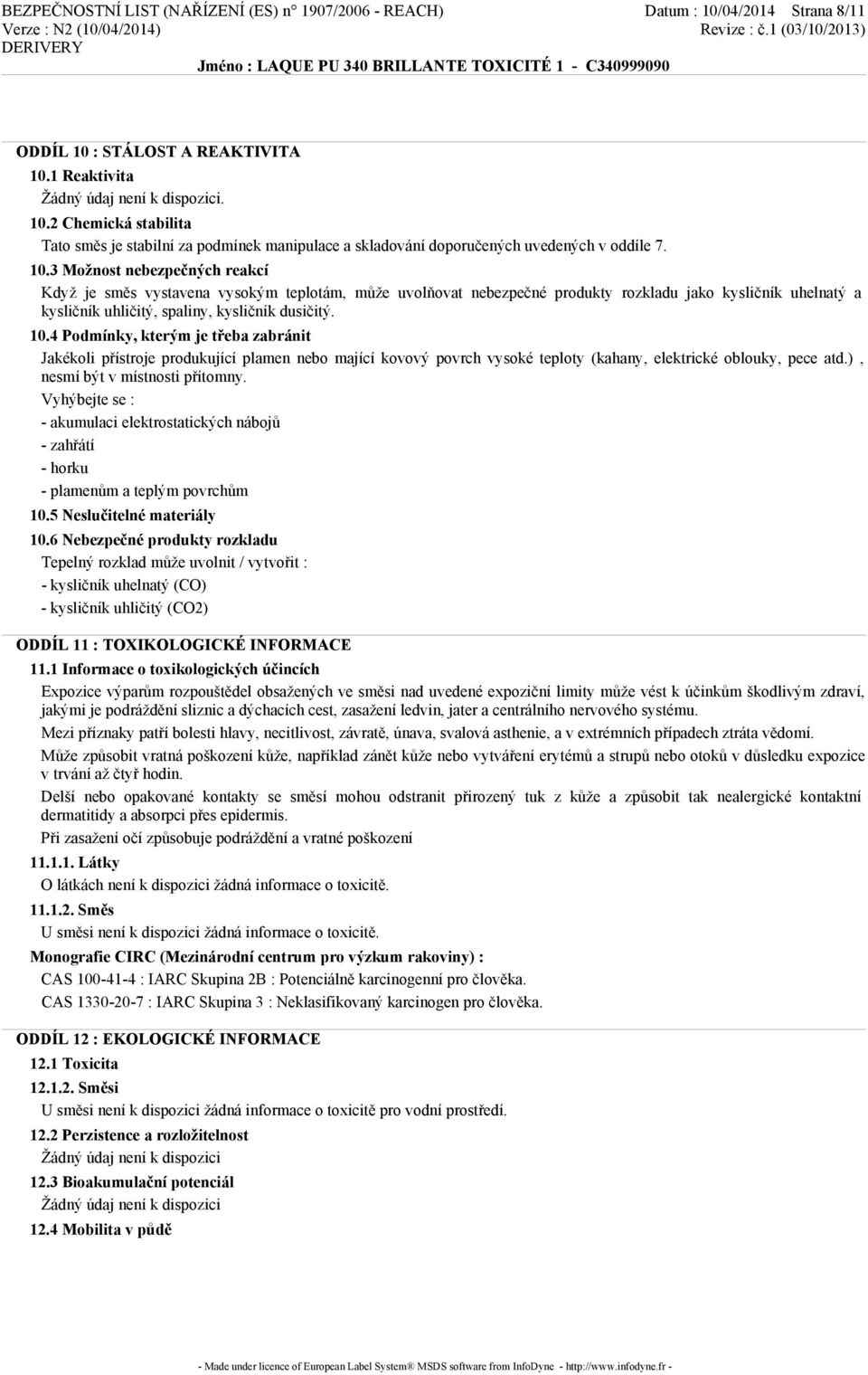 3 Možnost nebezpečných reakcí Když je směs vystavena vysokým teplotám, může uvolňovat nebezpečné produkty rozkladu jako kysličník uhelnatý a kysličník uhličitý, spaliny, kysličník dusičitý. 10.