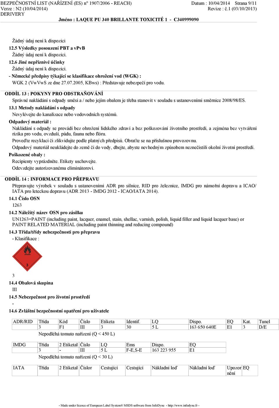 ODDÍL 13 : POKYNY PRO ODSTRAŇOVÁNÍ Správné nakládání s odpady směsi a / nebo jejím obalem je třeba stanovit v souladu s ustanoveními směrnice 2008/98/ES. 13.1 Metody nakládání s odpady Nevylévejte do kanalizace nebo vodovodních systémů.