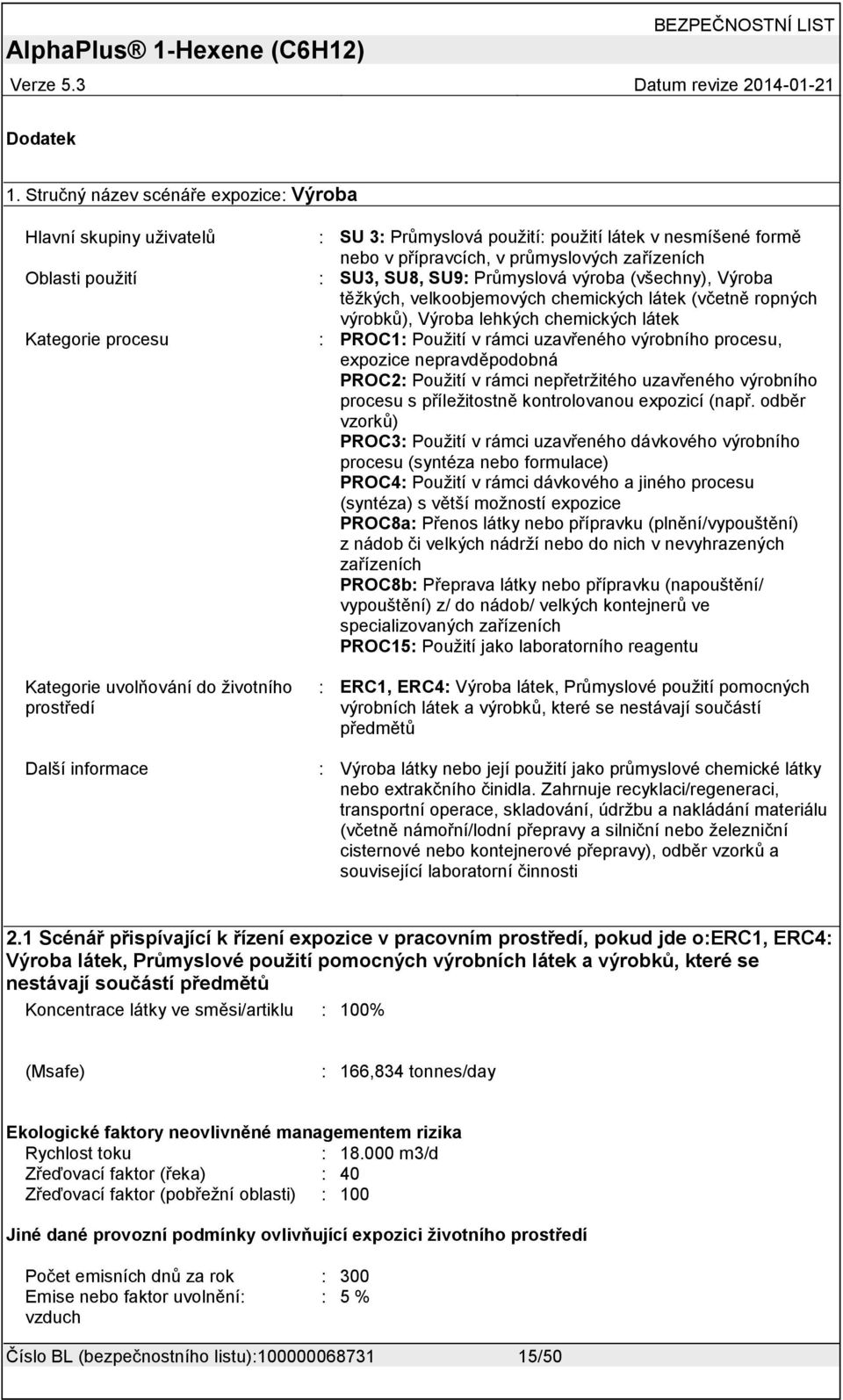 nesmíšené formě nebo v přípravcích, v průmyslových zařízeních : SU3, SU8, SU9: Průmyslová výroba (všechny), Výroba těžkých, velkoobjemových chemických látek (včetně ropných výrobků), Výroba lehkých