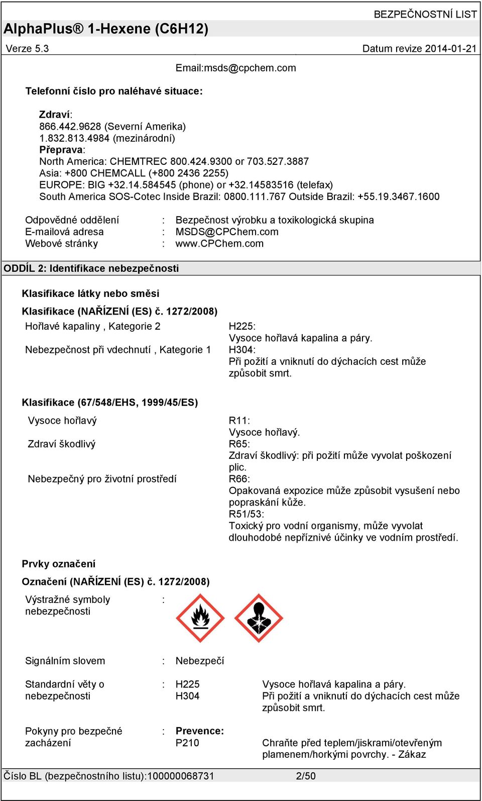 1600 Odpovědné oddělení : Bezpečnost výrobku a toxikologická skupina E-mailová adresa : MSDS@CPChem.com Webové stránky : www.cpchem.
