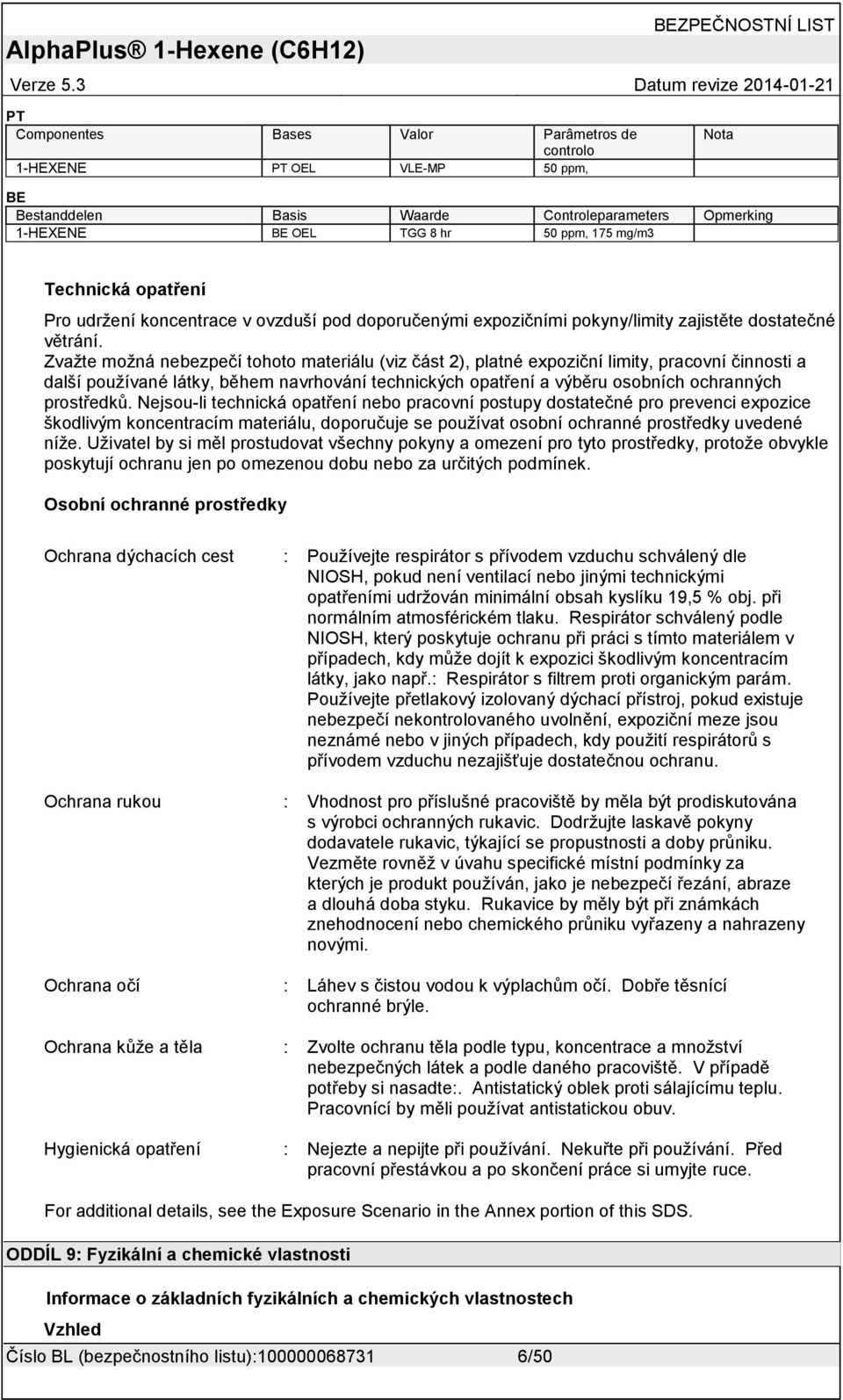 Zvažte možná nebezpečí tohoto materiálu (viz část 2), platné expoziční limity, pracovní činnosti a další používané látky, během navrhování technických opatření a výběru osobních ochranných prostředků.