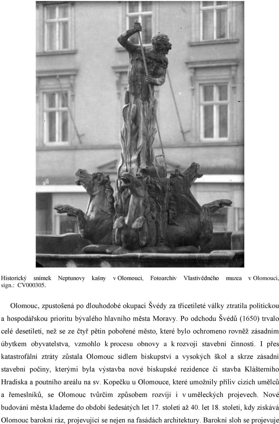 Po odchodu Švédů (1650) trvalo celé desetiletí, než se ze čtyř pětin pobořené město, které bylo ochromeno rovněž zásadním úbytkem obyvatelstva, vzmohlo k procesu obnovy a k rozvoji stavební činnosti.