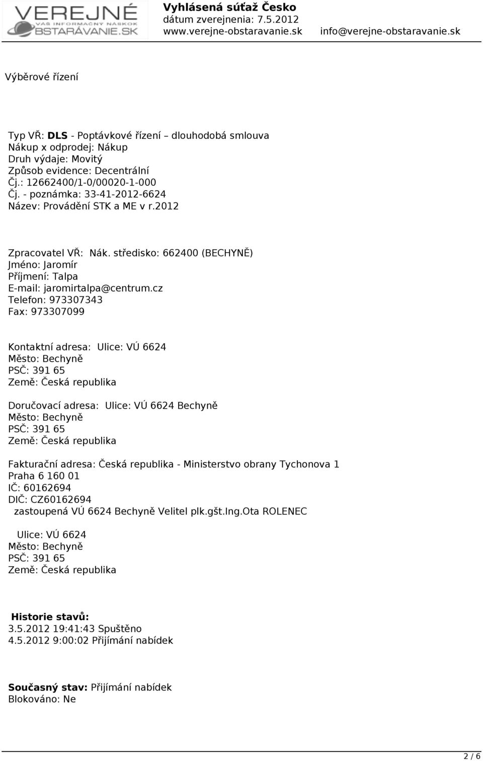 cz Telefon: 973307343 Fax: 973307099 Kontaktní adresa: Ulice: VÚ 6624 Město: Bechyně PSČ: 391 65 Země: Česká republika Doručovací adresa: Ulice: VÚ 6624 Bechyně Město: Bechyně PSČ: 391 65 Země: Česká