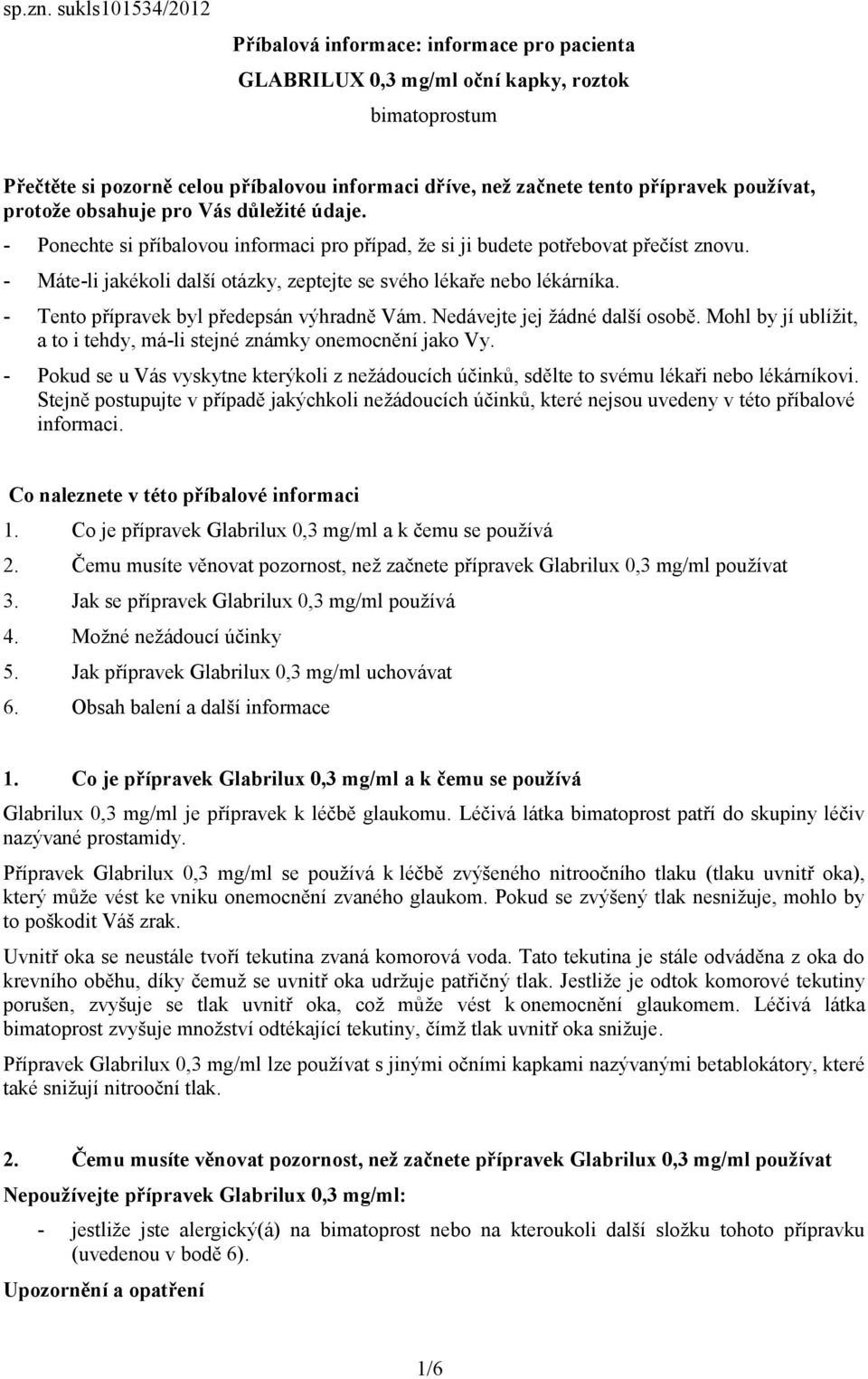 používat, protože obsahuje pro Vás důležité údaje. - Ponechte si příbalovou informaci pro případ, že si ji budete potřebovat přečíst znovu.