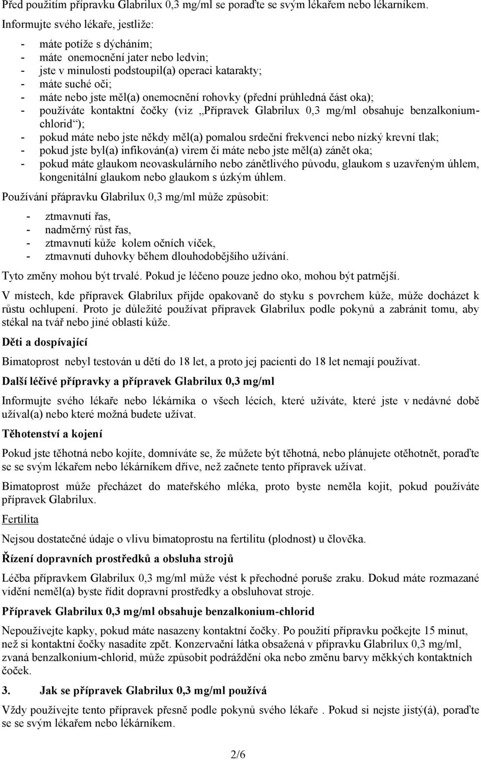 onemocnění rohovky (přední průhledná část oka); - používáte kontaktní čočky (viz Přípravek Glabrilux 0,3 mg/ml obsahuje benzalkoniumchlorid ); - pokud máte nebo jste někdy měl(a) pomalou srdeční