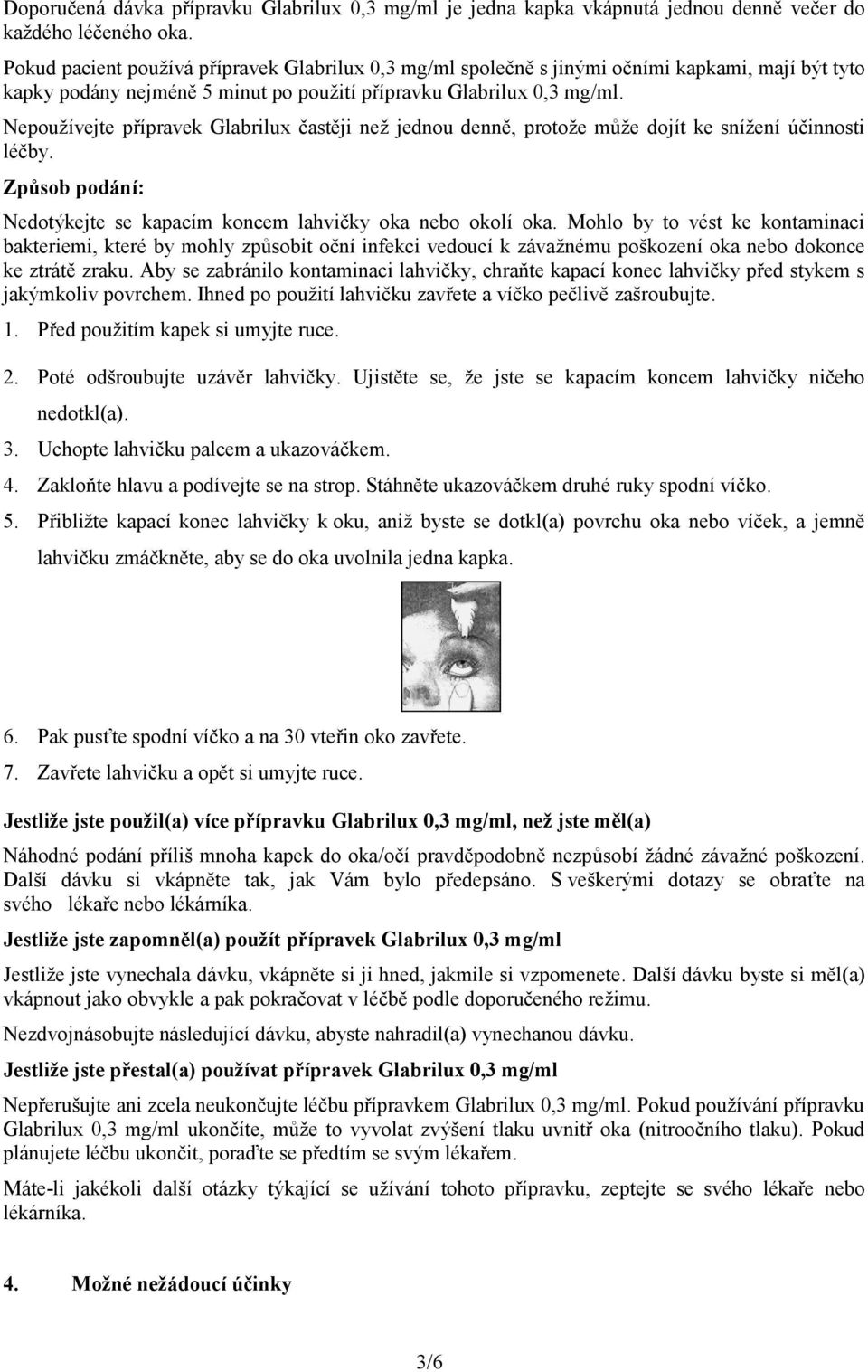 Nepoužívejte přípravek Glabrilux častěji než jednou denně, protože může dojít ke snížení účinnosti léčby. Způsob podání: Nedotýkejte se kapacím koncem lahvičky oka nebo okolí oka.