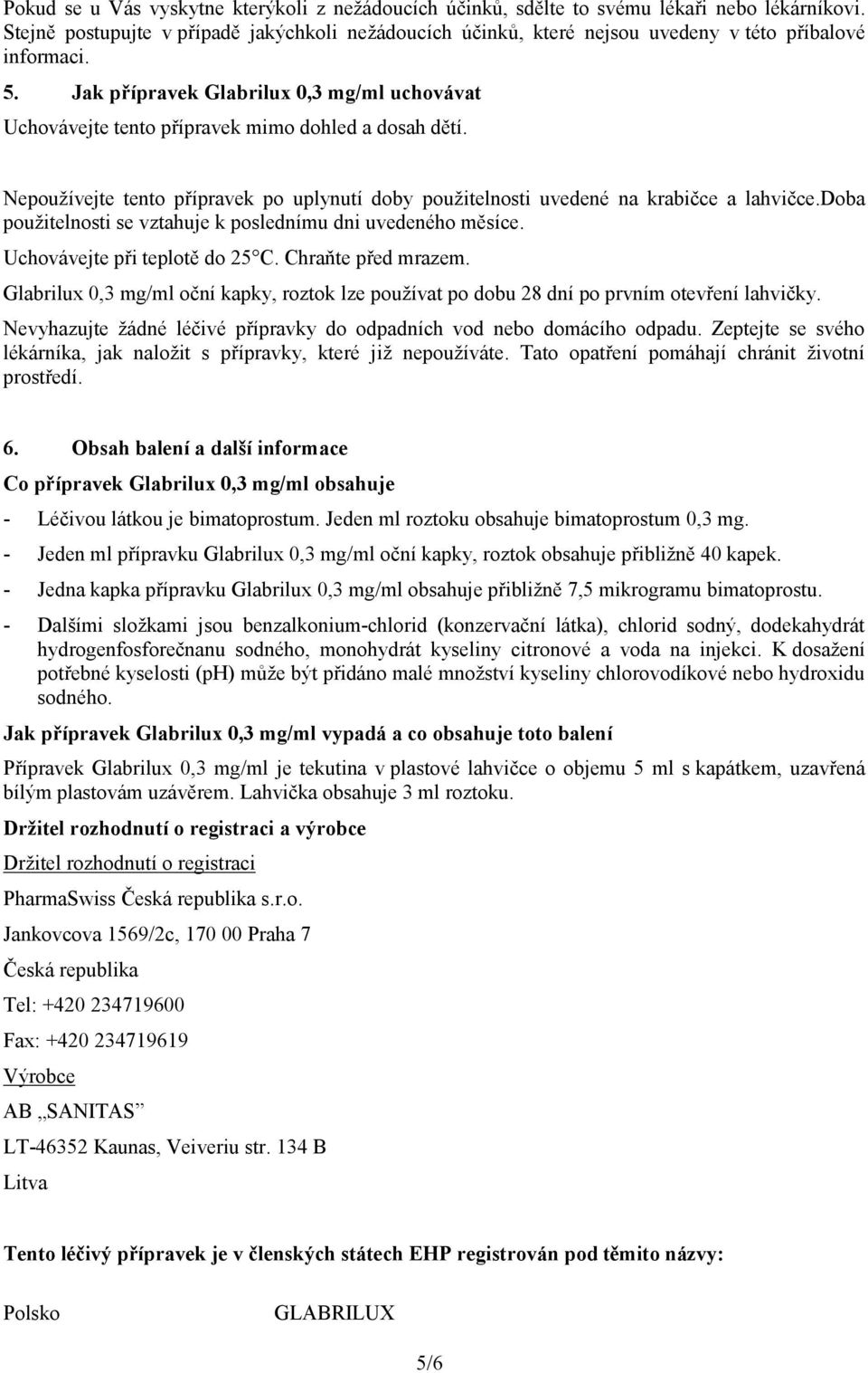Jak přípravek Glabrilux 0,3 mg/ml uchovávat Uchovávejte tento přípravek mimo dohled a dosah dětí. Nepoužívejte tento přípravek po uplynutí doby použitelnosti uvedené na krabičce a lahvičce.
