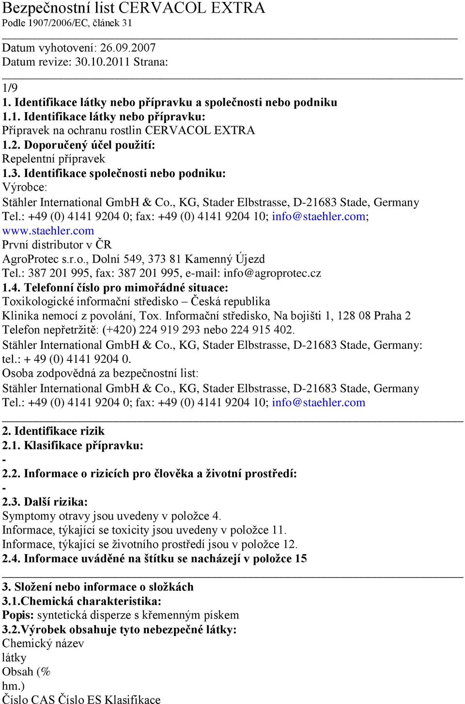: +49 (0) 4141 9204 0; fax: +49 (0) 4141 9204 10; info@staehler.com; www.staehler.com První distributor v ČR AgroProtec s.r.o., Dolní 549, 373 81 Kamenný Újezd Tel.