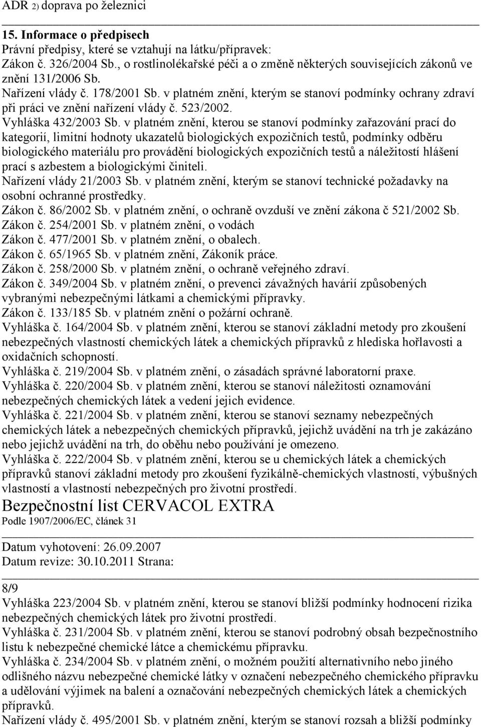 v platném znění, kterým se stanoví podmínky ochrany zdraví při práci ve znění nařízení vlády č. 523/2002. Vyhláška 432/2003 Sb.