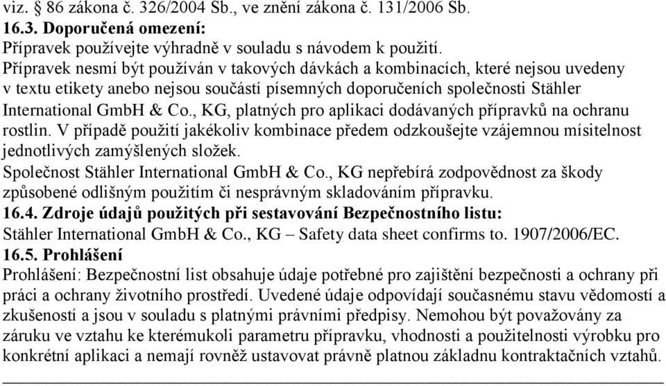 , KG, platných pro aplikaci dodávaných přípravků na ochranu rostlin. V případě použití jakékoliv kombinace předem odzkoušejte vzájemnou mísitelnost jednotlivých zamýšlených složek.