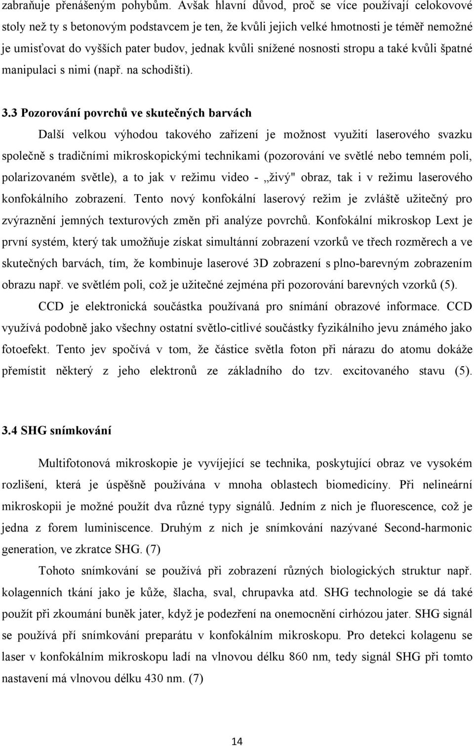 snížené nosnosti stropu a také kvůli špatné manipulaci s nimi (např. na schodišti). 3.