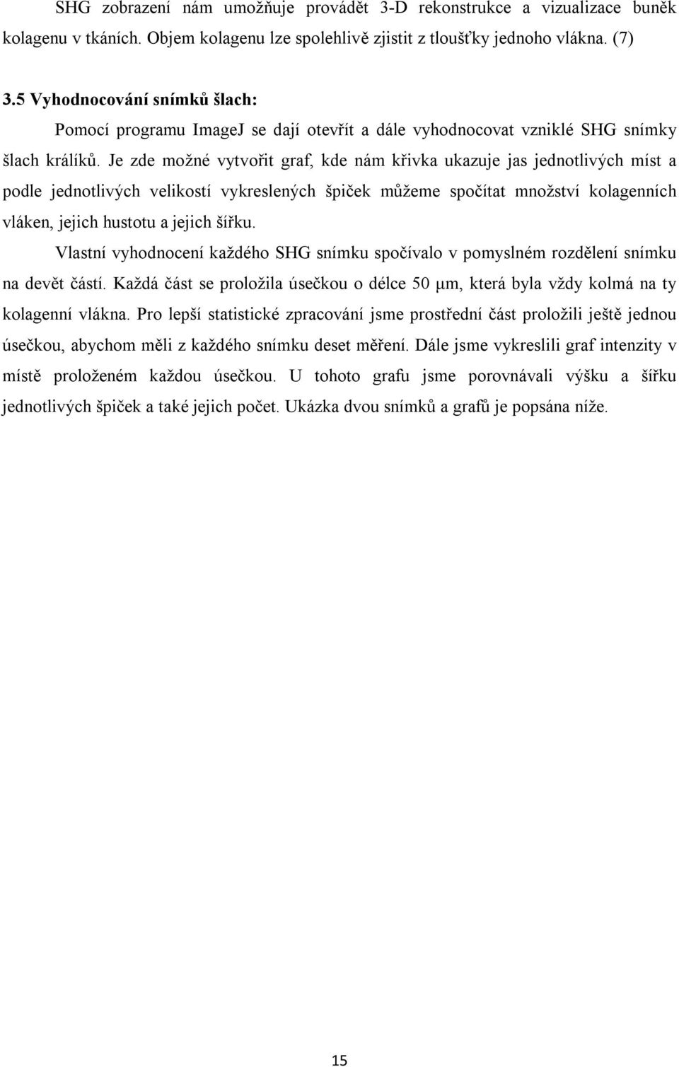 Je zde možné vytvořit graf, kde nám křivka ukazuje jas jednotlivých míst a podle jednotlivých velikostí vykreslených špiček můžeme spočítat množství kolagenních vláken, jejich hustotu a jejich šířku.