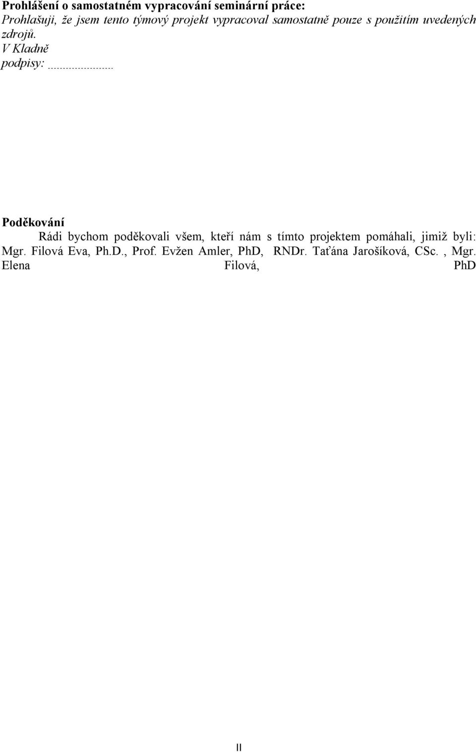 V Kladně podpisy: Poděkování Rádi bychom poděkovali všem, kteří nám s tímto projektem