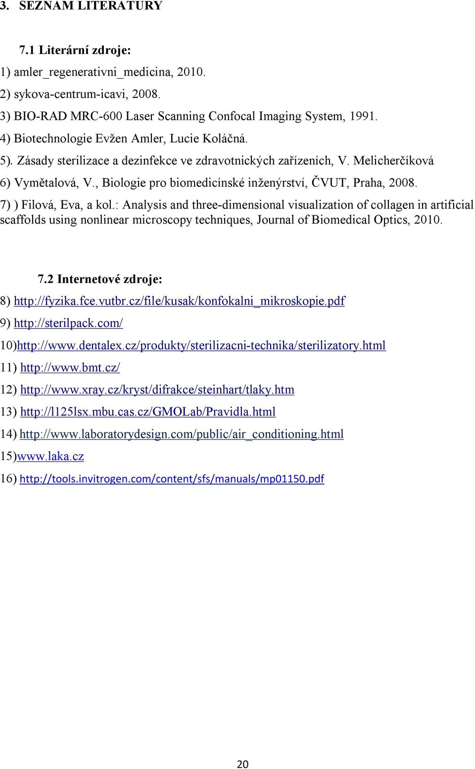 , Biologie pro biomedicínské inženýrství, ČVUT, Praha, 2008. 7) ) Filová, Eva, a kol.