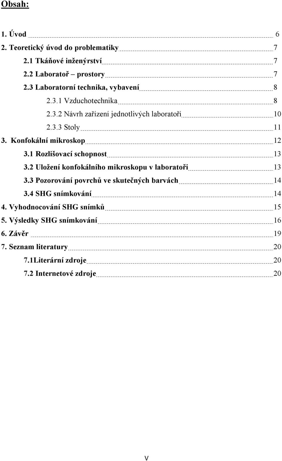 Konfokální mikroskop 12 3.1 Rozlišovací schopnost 13 3.2 Uložení konfokálního mikroskopu v laboratoři 13 3.