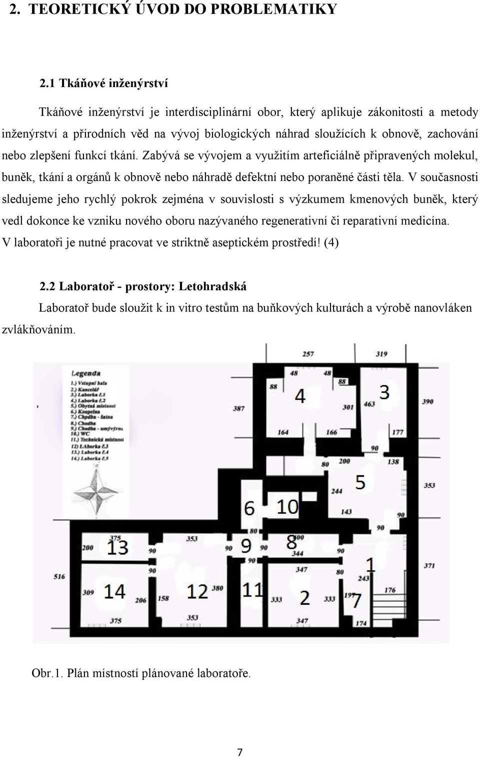 zlepšení funkcí tkání. Zabývá se vývojem a využitím arteficiálně připravených molekul, buněk, tkání a orgánů k obnově nebo náhradě defektní nebo poraněné části těla.