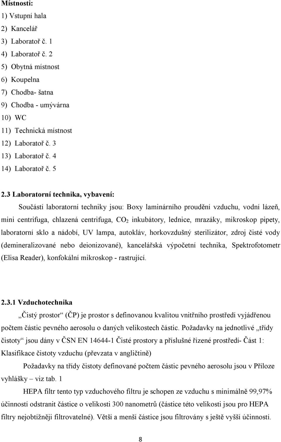 3 Laboratorní technika, vybavení: Součástí laboratorní techniky jsou: Boxy laminárního proudění vzduchu, vodní lázeň, mini centrifuga, chlazená centrifuga, CO 2 inkubátory, lednice, mrazáky,