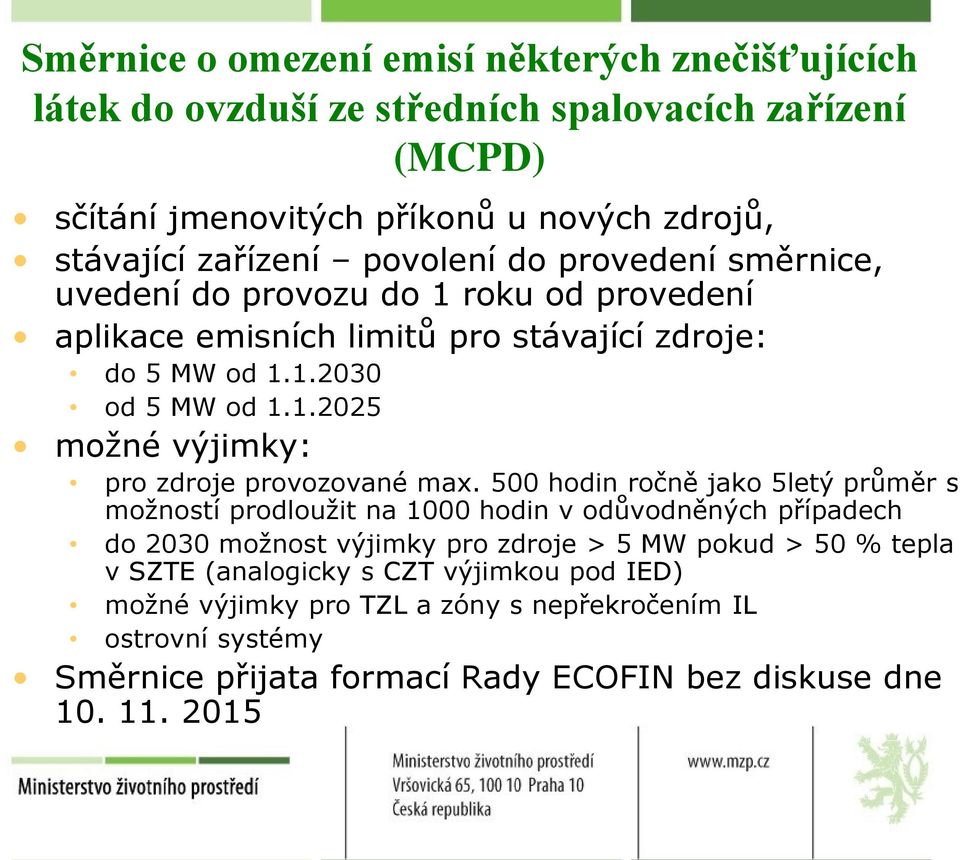 500 hodin ročně jako 5letý průměr s možností prodloužit na 1000 hodin v odůvodněných případech do 2030 možnost výjimky pro zdroje > 5 MW pokud > 50 % tepla v SZTE (analogicky s