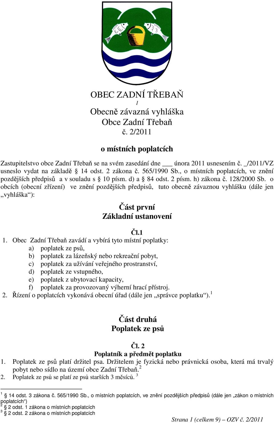 o obcích (obecní zřízení) ve znění pozdějších předpisů, tuto obecně závaznou vyhlášku (dále jen vyhláška ): Část první Základní ustanovení Čl.1 1.