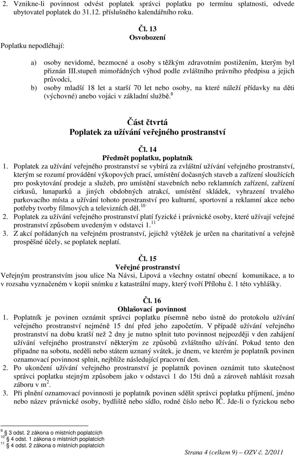 stupeň mimořádných výhod podle zvláštního právního předpisu a jejich průvodci, b) osoby mladší 18 let a starší 70 let nebo osoby, na které náleží přídavky na děti (výchovné) anebo vojáci v základní