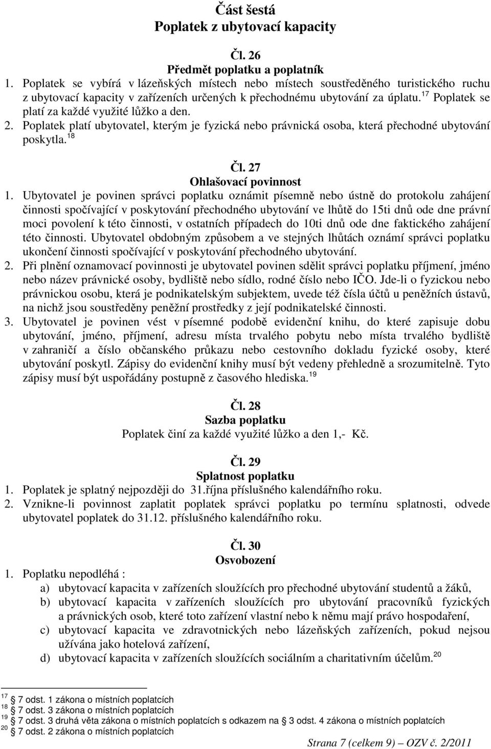 17 Poplatek se platí za každé využité lůžko a den. 2. Poplatek platí ubytovatel, kterým je fyzická nebo právnická osoba, která přechodné ubytování poskytla. 18 Čl. 27 1.