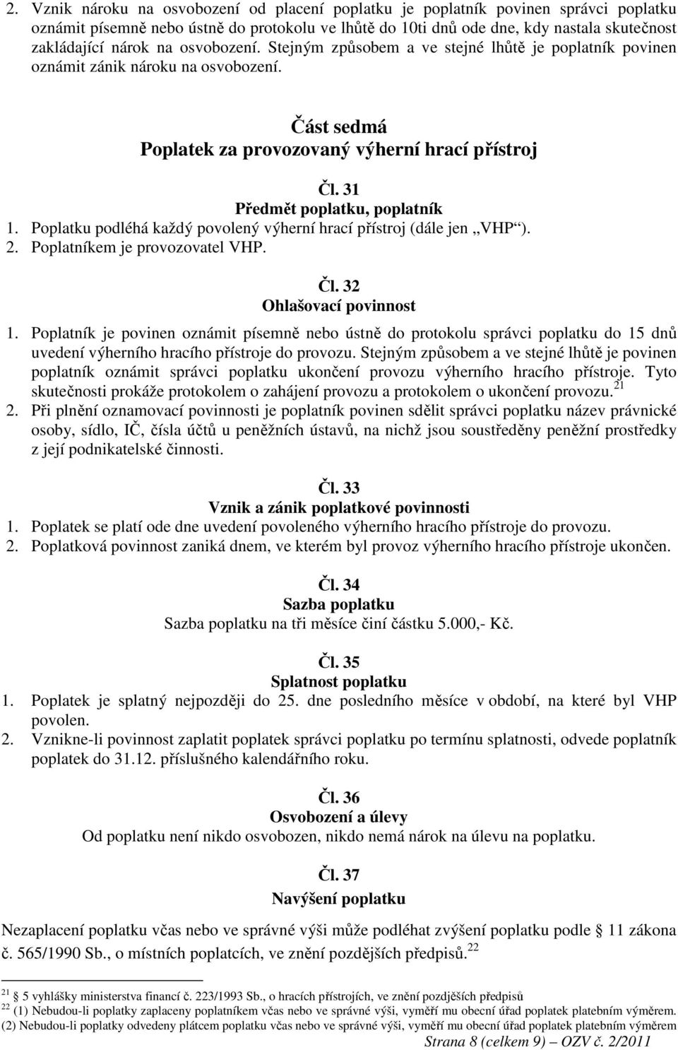 31 Předmět poplatku, poplatník 1. Poplatku podléhá každý povolený výherní hrací přístroj (dále jen VHP ). 2. Poplatníkem je provozovatel VHP. Čl. 32 1.