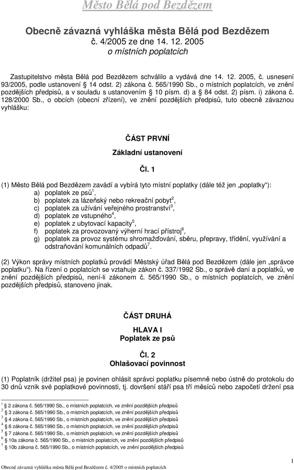 128/2000 Sb., o obcích (obecní zřízení), ve znění pozdějších předpisů, tuto obecně závaznou vyhlášku: ČÁST PRVNÍ Základní ustanovení Čl.