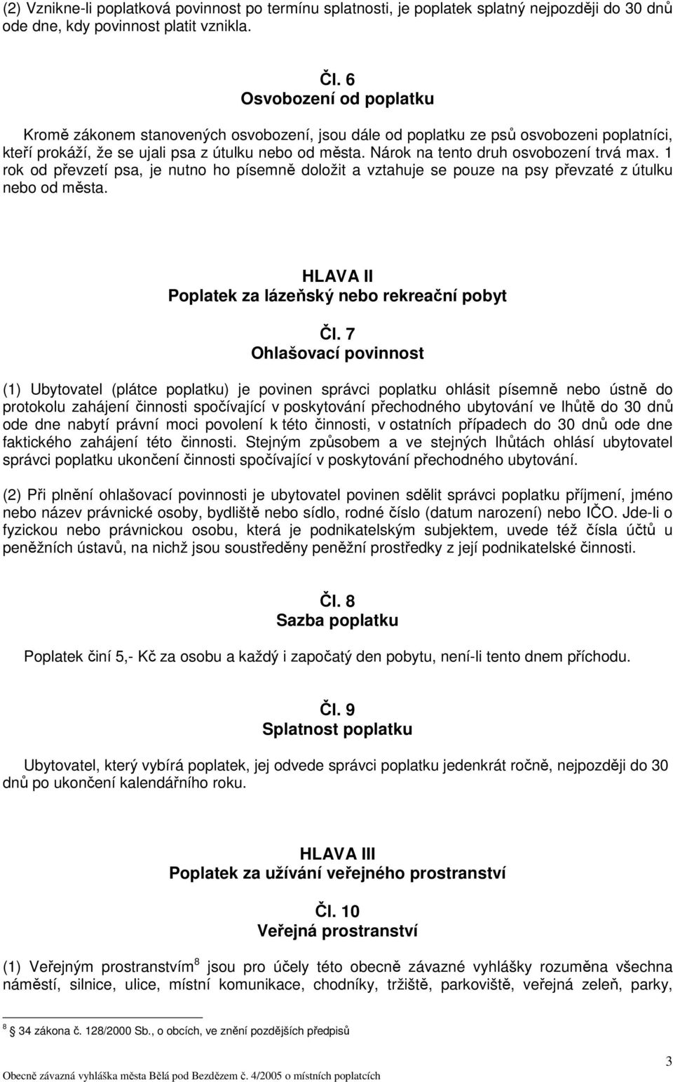 Nárok na tento druh osvobození trvá max. 1 rok od převzetí psa, je nutno ho písemně doložit a vztahuje se pouze na psy převzaté z útulku nebo od města.
