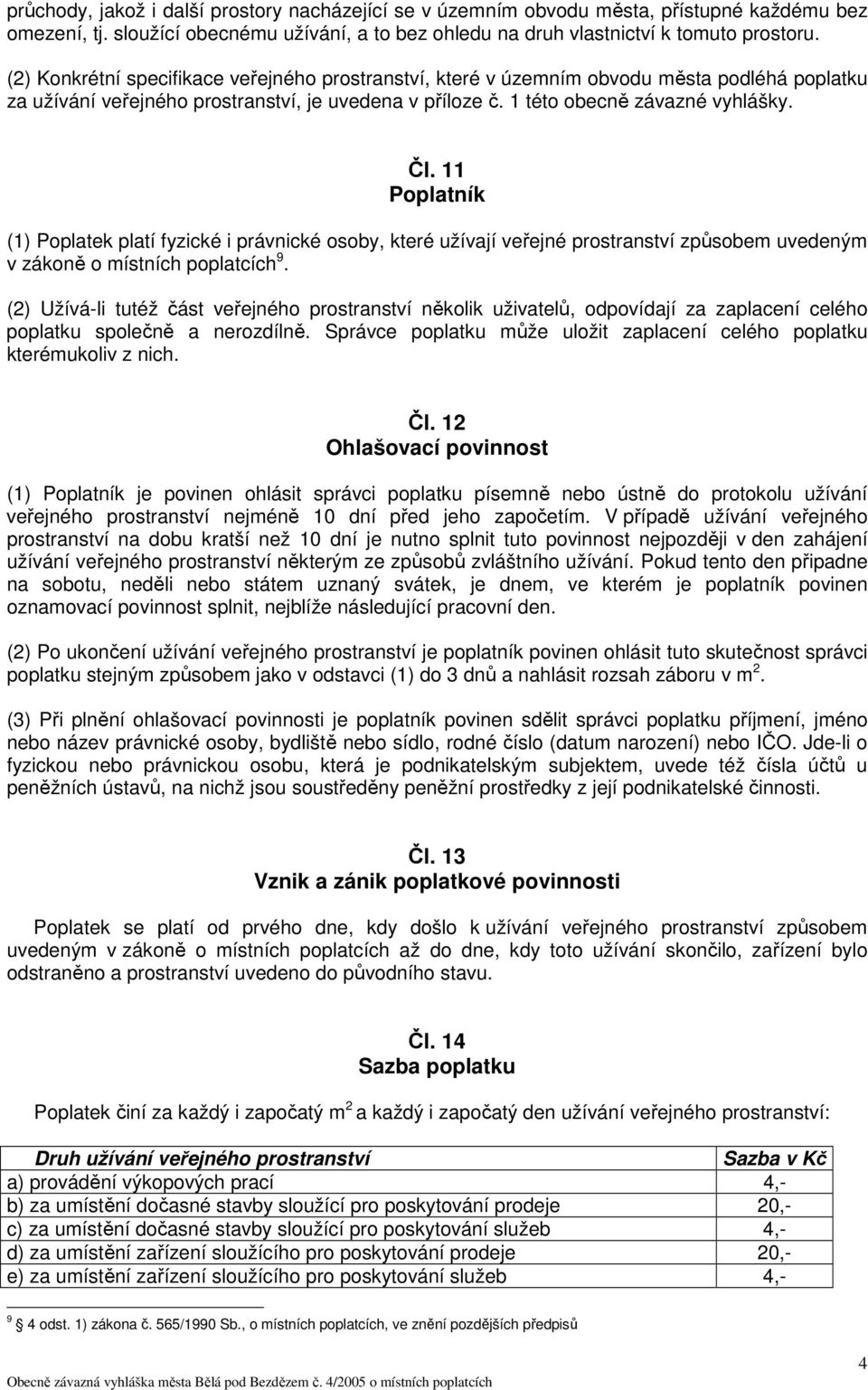 11 Poplatník (1) Poplatek platí fyzické i právnické osoby, které užívají veřejné prostranství způsobem uvedeným v zákoně o místních poplatcích 9.
