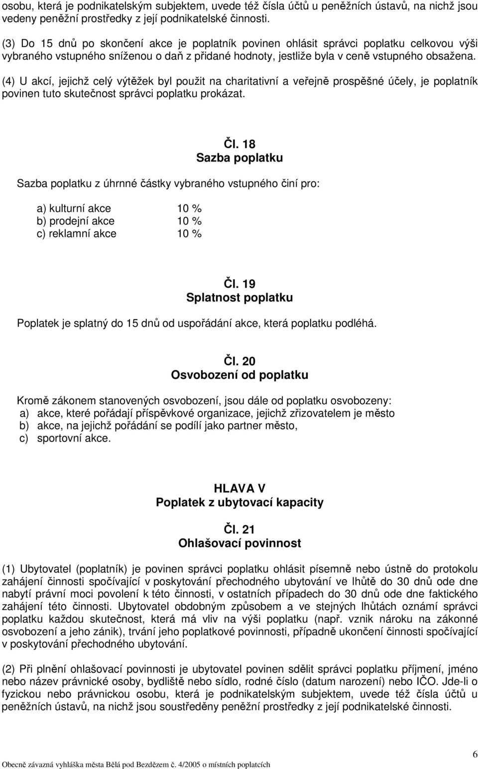 (4) U akcí, jejichž celý výtěžek byl použit na charitativní a veřejně prospěšné účely, je poplatník povinen tuto skutečnost správci poplatku prokázat. Čl.