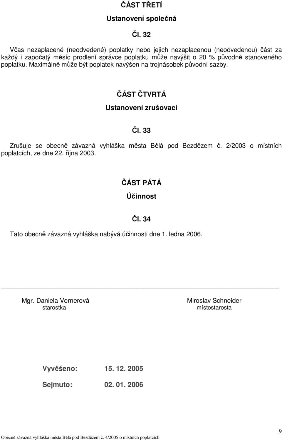 původně stanoveného poplatku. Maximálně může být poplatek navýšen na trojnásobek původní sazby. ČÁST ČTVRTÁ Ustanovení zrušovací Čl.