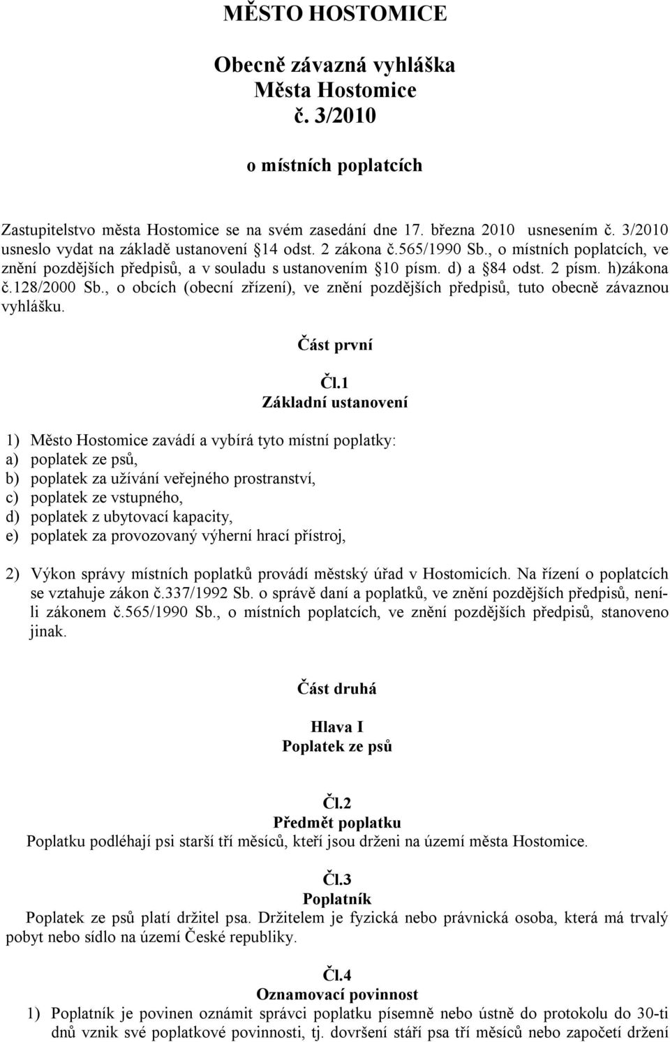 128/2000 Sb., o obcích (obecní zřízení), ve znění pozdějších předpisů, tuto obecně závaznou vyhlášku. Část první Čl.