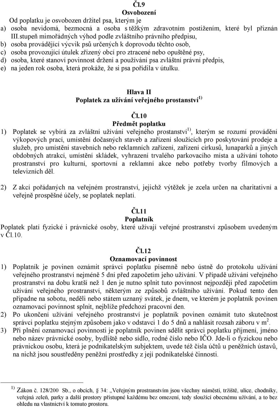 d) osoba, které stanoví povinnost držení a používání psa zvláštní právní předpis, e) na jeden rok osoba, která prokáže, že si psa pořídila v útulku.