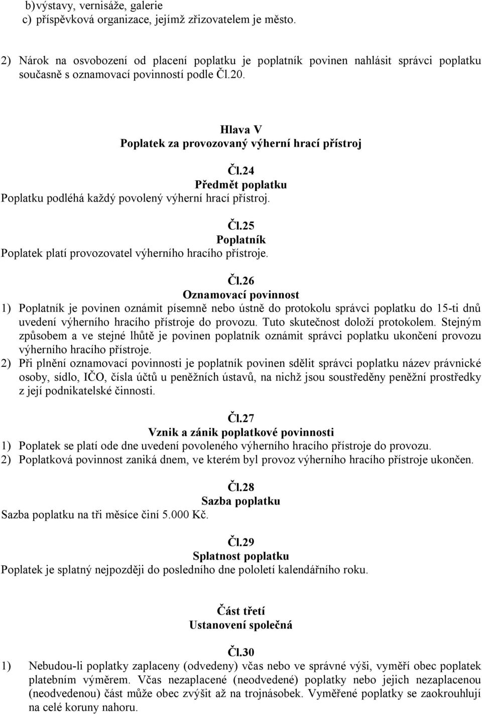 24 Poplatku podléhá každý povolený výherní hrací přístroj. Čl.25 Poplatek platí provozovatel výherního hracího přístroje. Čl.26 1) je povinen oznámit písemně nebo ústně do protokolu správci poplatku do 15-ti dnů uvedení výherního hracího přístroje do provozu.