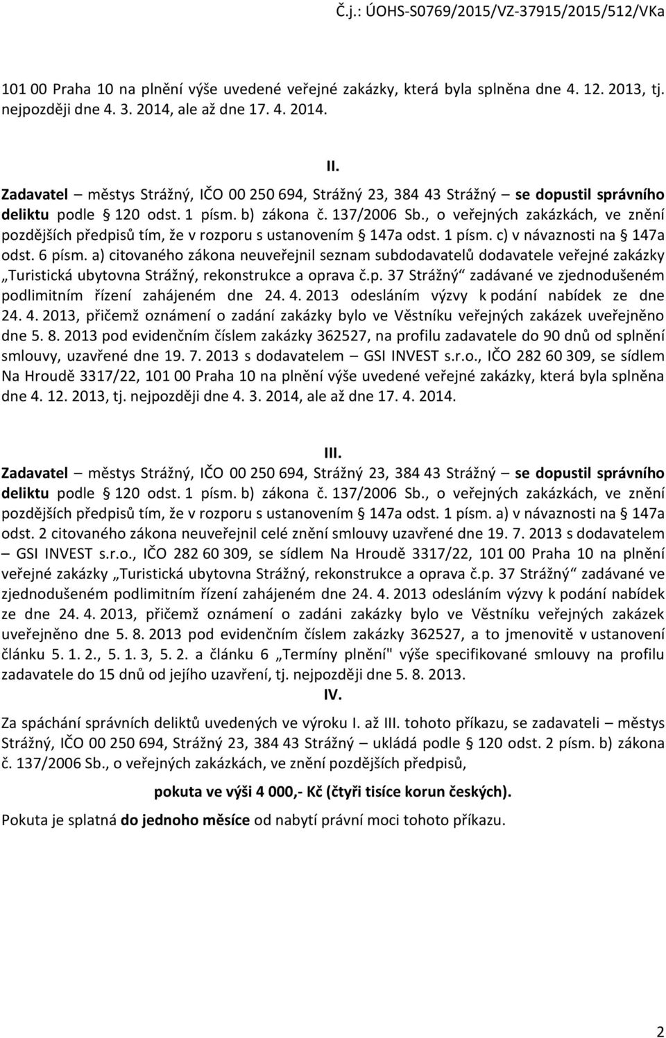 , o veřejných zakázkách, ve znění pozdějších předpisů tím, že v rozporu s ustanovením 147a odst. 1 písm. c) v návaznosti na 147a odst. 6 písm.