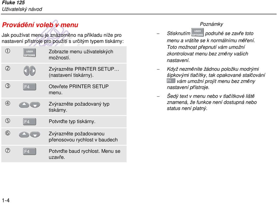 Zvýrazněte požadovanou přenosovou rychlost v baudech Potvrďte baud rychlost. Menu se uzavře. Poznámky Stisknutím podruhé se zavře toto menu a vrátíte se k normálnímu měření.