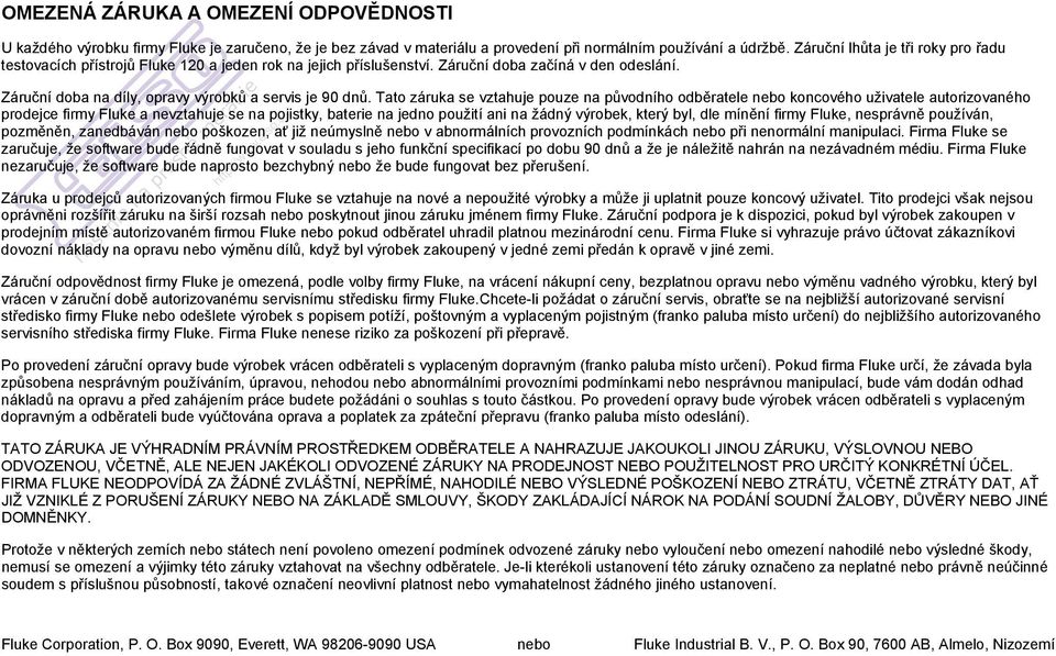 Tato záruka se vztahuje pouze na původního odběratele nebo koncového uživatele autorizovaného prodejce firmy Fluke a nevztahuje se na pojistky, baterie na jedno použití ani na žádný výrobek, který