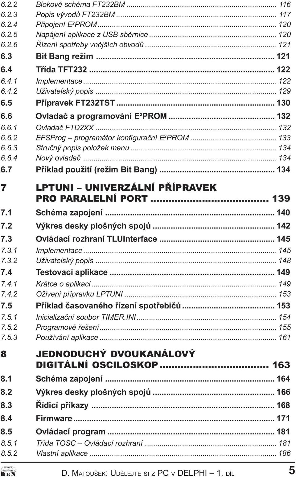 PROM 133 6 6 3 Struèý popis položek meu 134 6 6 4 Nový ovladaè 134 6 7 Pøíklad použití (režim Bit Bag) 134 7 LPTUNI UNIVERZÁLNÍ PØÍPRAVEK PRO PARALELNÍ PORT 139 7 1 Schéma zapojeí 140 7 2 Výkres