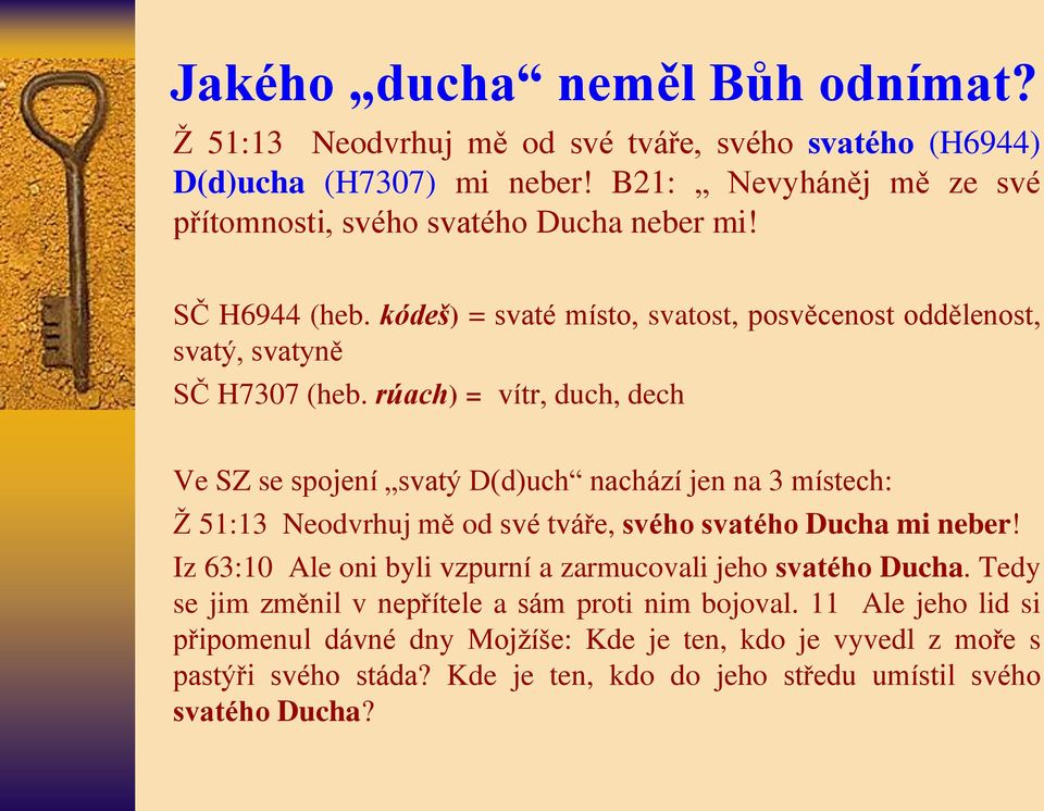 rúach) = vítr, duch, dech Ve SZ se spojení svatý D(d)uch nachází jen na 3 místech: Ž 51:13 Neodvrhuj mě od své tváře, svého svatého Ducha mi neber!