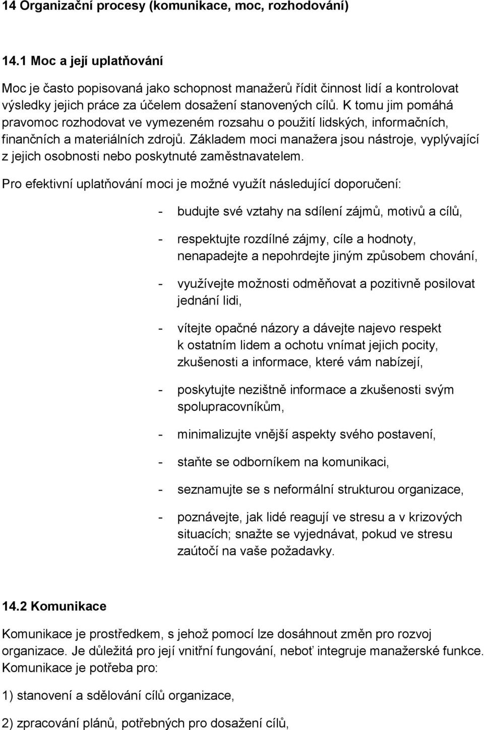 K tomu jim pomáhá pravomoc rozhodovat ve vymezeném rozsahu o použití lidských, informačních, finančních a materiálních zdrojů.