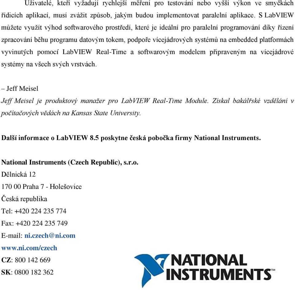 platformách vyvinutých pomocí LabVIEW Real-Time a softwarovým modelem připraveným na vícejádrové systémy na všech svých vrstvách.
