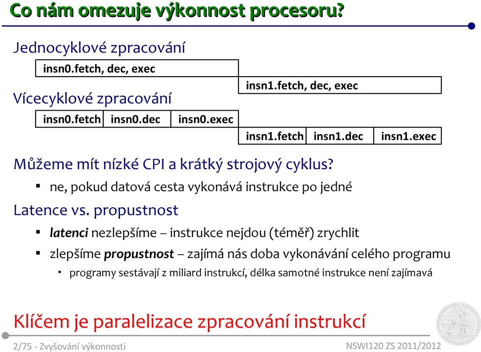 ne, pokud datová cesta vykonává instrukce po jedné Latence vs.