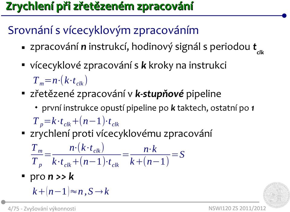 zpracování v k-stupňové pipeline první instrukce opustí pipeline po k taktech, ostatní po T p =k t clk +(n ) t clk