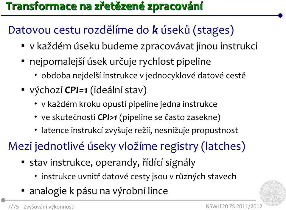 instrukce ve skutečnosti CPI> (pipeline se často zasekne) latence instrukcí zvyšuje režii, nesnižuje propustnost Mezi jednotlivé úseky vložíme registry