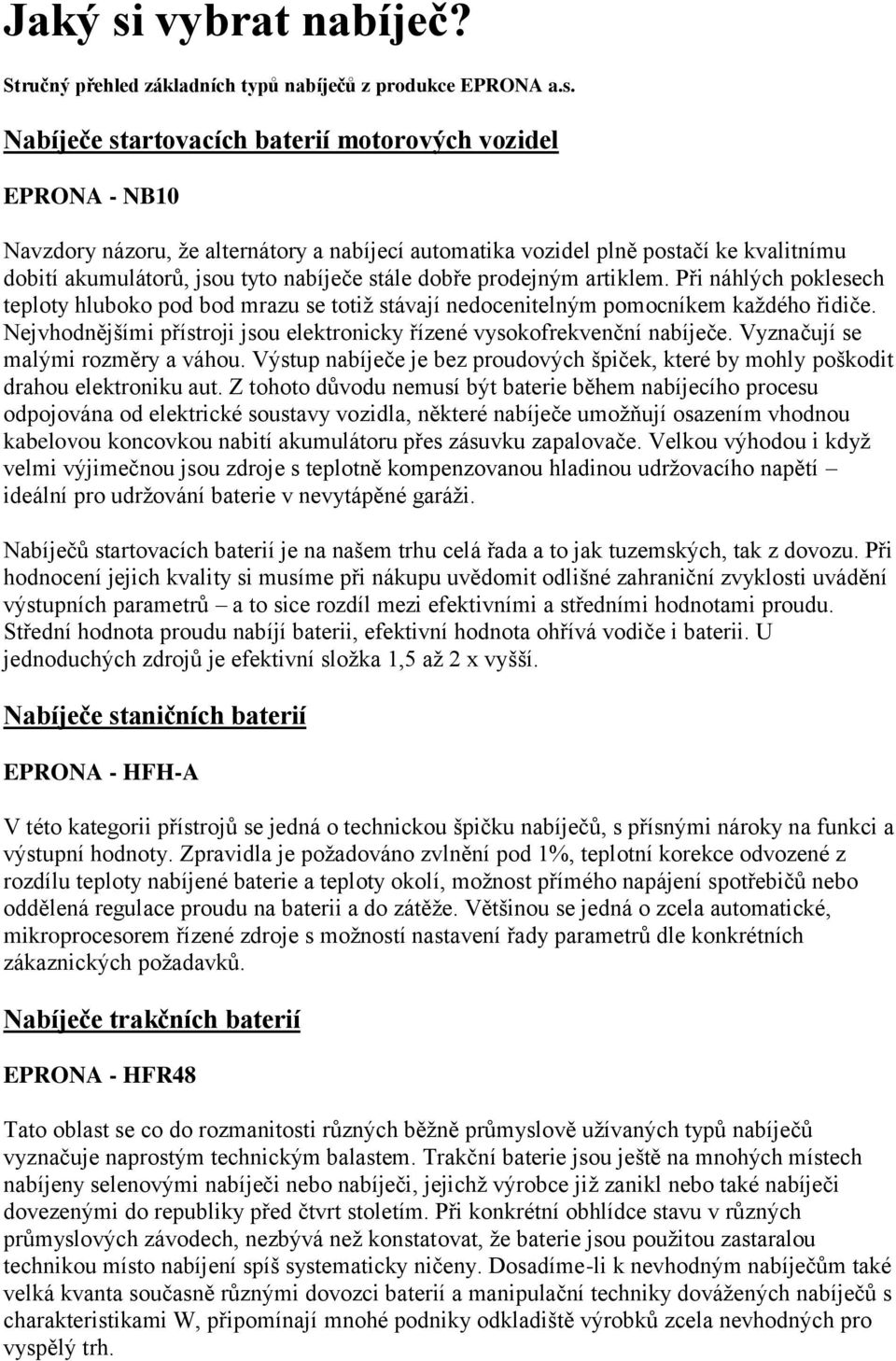 Nabíječe startovacích baterií motorových vozidel EPRONA - NB10 Navzdory názoru, že alternátory a nabíjecí automatika vozidel plně postačí ke kvalitnímu dobití akumulátorů, jsou tyto nabíječe stále