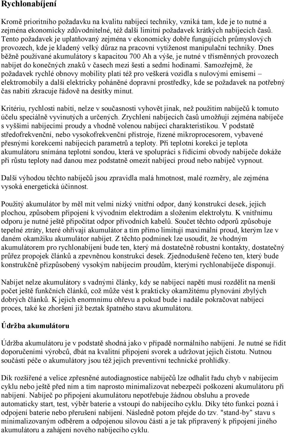 Dnes běžně používané akumulátory s kapacitou 700 Ah a výše, je nutné v třísměnných provozech nabíjet do konečných znaků v časech mezi šesti a sedmi hodinami.