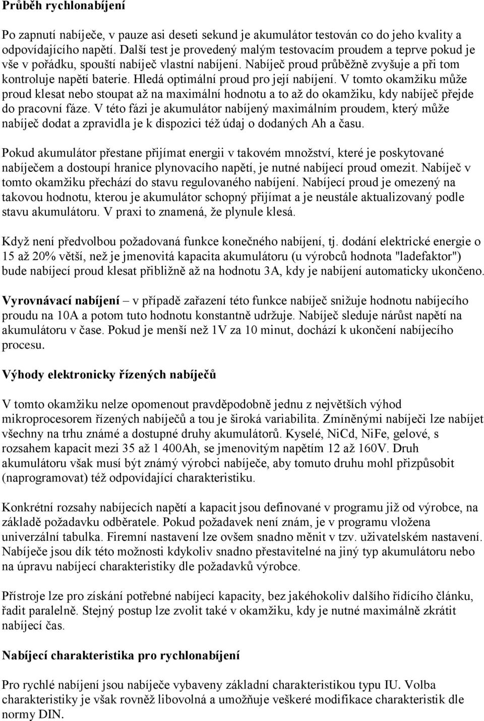 Hledá optimální proud pro její nabíjení. V tomto okamžiku může proud klesat nebo stoupat až na maximální hodnotu a to až do okamžiku, kdy nabíječ přejde do pracovní fáze.