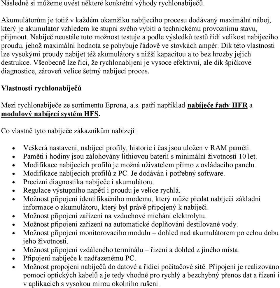 Nabíječ neustále tuto možnost testuje a podle výsledků testů řídí velikost nabíjecího proudu, jehož maximální hodnota se pohybuje řádově ve stovkách ampér.