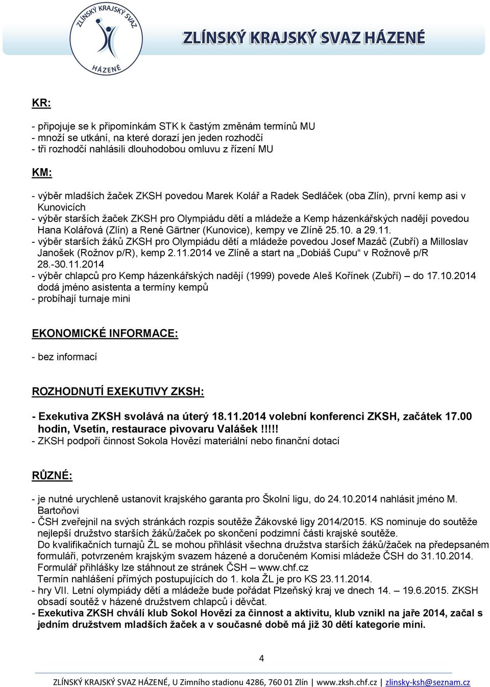 (Zlín) a René Gärtner (Kunovice), kempy ve Zlíně 25.10. a 29.11. - výběr starších žáků ZKSH pro Olympiádu dětí a mládeže povedou Josef Mazáč (Zubří) a Milloslav Janošek (Rožnov p/r), kemp 2.11.2014 ve Zlíně a start na Dobiáš Cupu v Rožnově p/r 28.