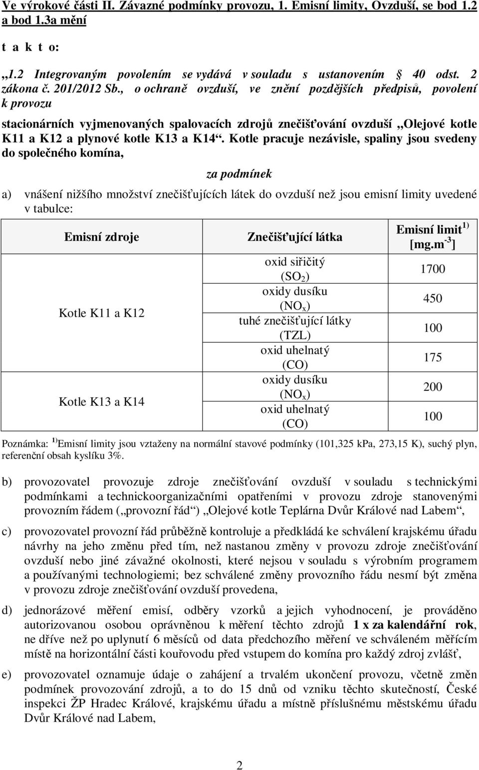 Kotle pracuje nezávisle, spaliny jsou svedeny do společného komína, za podmínek a) vnášení nižšího množství znečišťujících látek do ovzduší než jsou emisní limity uvedené v tabulce: Emisní zdroje